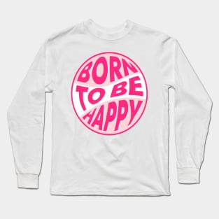 Born to be happy text Long Sleeve T-Shirt